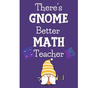 There's Gnome Better Math Teacher Journal: A Gnome themed lined journal for your favorite educator