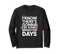 There's Gonna Be Some Brighter Days Long Sleeve T-Shirt