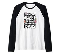There's Gonna Be Some Brighter Days Raglan Baseball Tee