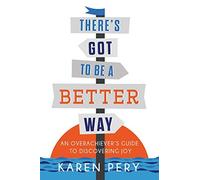 There's Got to Be a Better Way : An Overachiever's Guide to Discovering Joy ...