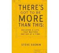 There's Got To Be More Than This: Building a Life that Matters One Day at a Time
