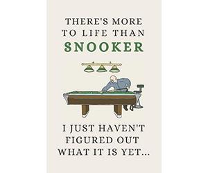 There's More To Life Than Snooker - I Just Haven't Figured Out What It Is Yet...: Funny Novelty Snooker Gift For Men Women Players Fans - Lined Journal or Notebook