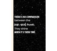 There's no comparison between the sun and moon. They shine when it's their time.: Manifestation Reflection gift journal notebook for friends and family