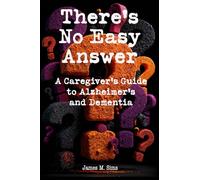 There's No Easy Answer: A Caregiver’s Guide to Alzheimer’s and Dementia