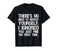 There's No Need to Repeat Yourself I Ignored You Just Fine T-Shirt