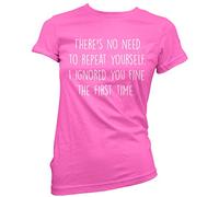 There's No Need to Repeat Yourself - Womens T-Shirt - Sarcastic Sarcasm Slogan Funny Grumpy 12 Pink