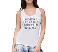 There's No Need to Repeat Yourself - Womens Vest Tank Top - Sarcastic Sarcasm Slogan Funny Grumpy S White