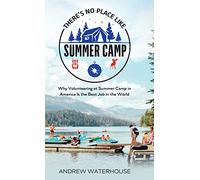 There's No Place Like Summer Camp: Why Volunteering at Summer Camp in America Is the Best Job in the World