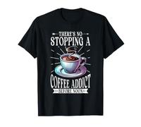 Theres No Stopping Coffee Addict Before Noon Coffee Lover T-Shirt