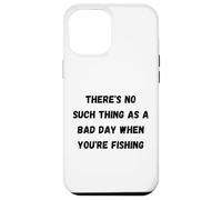There's no such thing as a bad day when you're fishing Case for iPhone 12 Pro Max