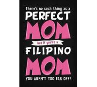 There's No Such Thing As A Perfect Mom But If You're A Filipino Mom You Aren't Far Off!: Funny Philippines Mom Mothers Day Gift Blank Notebook / Journal