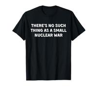 There's No Such Thing as a Small Nuclear War - Nuclear War T-Shirt