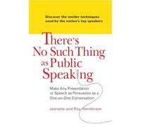 There's No Such Thing as Public Speaking: Make Any Presentation or Speech as Persuasive as a One-on-One Conversation