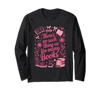 Theres No Such Thing as Too Many Books Read Lover Reading Long Sleeve T-Shirt