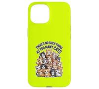 THERE'S NO SUCH THING AS TOO MANY CATS Case for iPhone 15