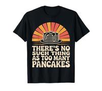 There's No Such Thing As Too Many Pancakes Funny T-Shirt