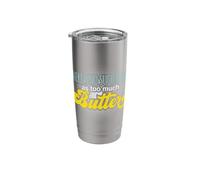 There's No Such Thing As Too Much Butter Stainless Steel Insulated Tumbler