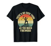 There's No Such Thing As Too Much Firewood Funny Lumberjack T-Shirt