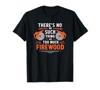 There'S No Such Thing As Too Much Firewood, Woodworking T-Shirt
