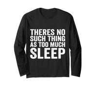 Theres No Such Thing As Too Much Sleep Nap Napping Long Sleeve T-Shirt