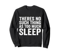 Theres No Such Thing As Too Much Sleep Nap Napping Sweatshirt