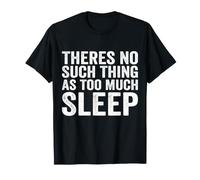 Theres No Such Thing As Too Much Sleep Nap Napping T-Shirt
