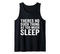 Theres No Such Thing As Too Much Sleep Nap Napping Tank Top