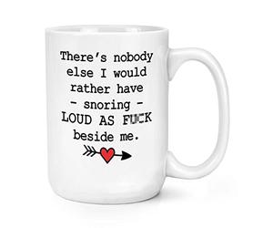 There's Nobody Else I Would Rather Have Snoring Loud As F-ck Beside Me 15oz Large Mug Cup