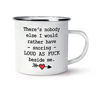 There's Nobody Else I Would Rather Have Snoring Loud As F-ck Beside Me Enamel Mug Cup