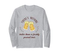 There's Nothing Better Than A Freshly Poured Beer Present Long Sleeve T-Shirt