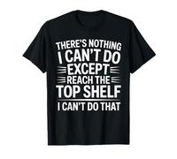 There's Nothing I Can't Do But Reach The Top Shelf Short Tee T-Shirt
