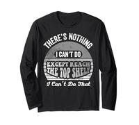 There's Nothing I Can't Do Except Reach The Top Shelf Long Sleeve T-Shirt