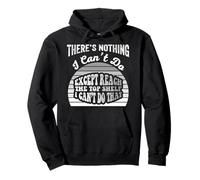 There's Nothing I Can't Do Except Reach The Top Shelf Pullover Hoodie