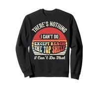 There's Nothing I Can't Do Except Reach The Top Shelf Sweatshirt