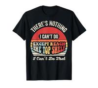 There's Nothing I Can't Do Except Reach The Top Shelf T-Shirt