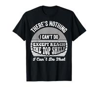 There's Nothing I Can't Do Except Reach The Top Shelf T-Shirt
