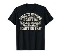 Theres Nothing I Cant Do Except Reach The Top Shelf T-Shirt