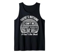 There's Nothing I Can't Do Except Reach The Top Shelf Tank Top