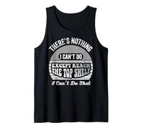 There's Nothing I Can't Do Except Reach The Top Shelf Tank Top