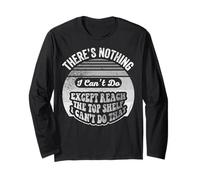There's Nothing I Can't Do Except Reach Top Shelf Long Sleeve T-Shirt