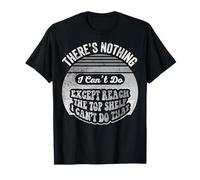 There's Nothing I Can't Do Except Reach Top Shelf T-Shirt