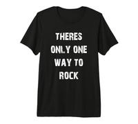 Theres Only One Way to Rock Premium T-Shirt