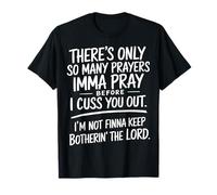There's Only So Many Prayers Imma Pray Before Funny Saying T-Shirt