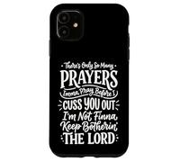 There's Only So Many Prayers Imma Pray Before I Cuss You Out Case for iPhone 11