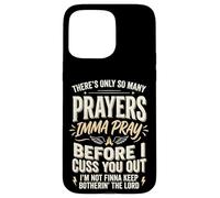 There's Only So Many Prayers Imma Pray Before I Cuss You Out Case for iPhone 15 Pro Max