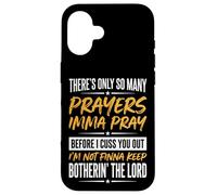 There's Only So Many Prayers Imma Pray Before I Cuss You Out Case for iPhone 16