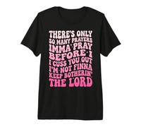 There's Only So Many Prayers Imma Pray Before I Cuss You Out Premium T-Shirt