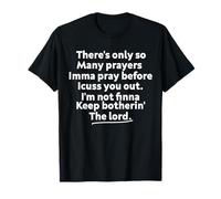 There's only so Many Prayers Imma Pray Before I Cuss You Out T-Shirt