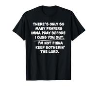There's only so many prayers Imma pray before I cuss you out T-Shirt