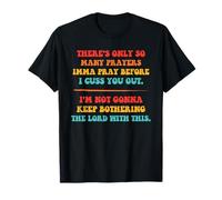 There's Only So Many Prayers Imma Pray Before I Cuss You Out T-Shirt